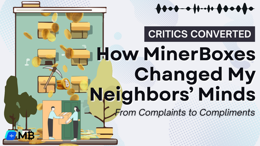 From Complaints to Compliments: How MinerBoxes Changed My Neighbors’ Minds