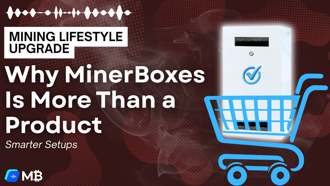 Why MinerBoxes Is More Than a Product. It’s a Mining Lifestyle Upgrade