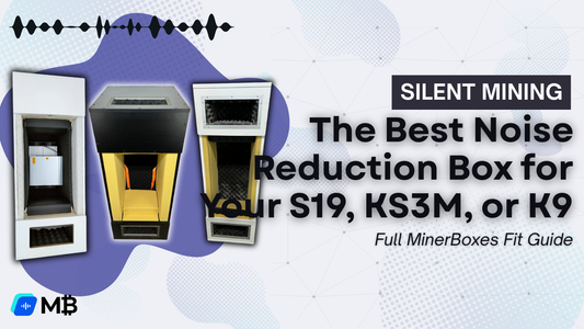 The Best Noise Reduction Box for Your S19, KS3M, or K9: Full MinerBoxes Fit Guide